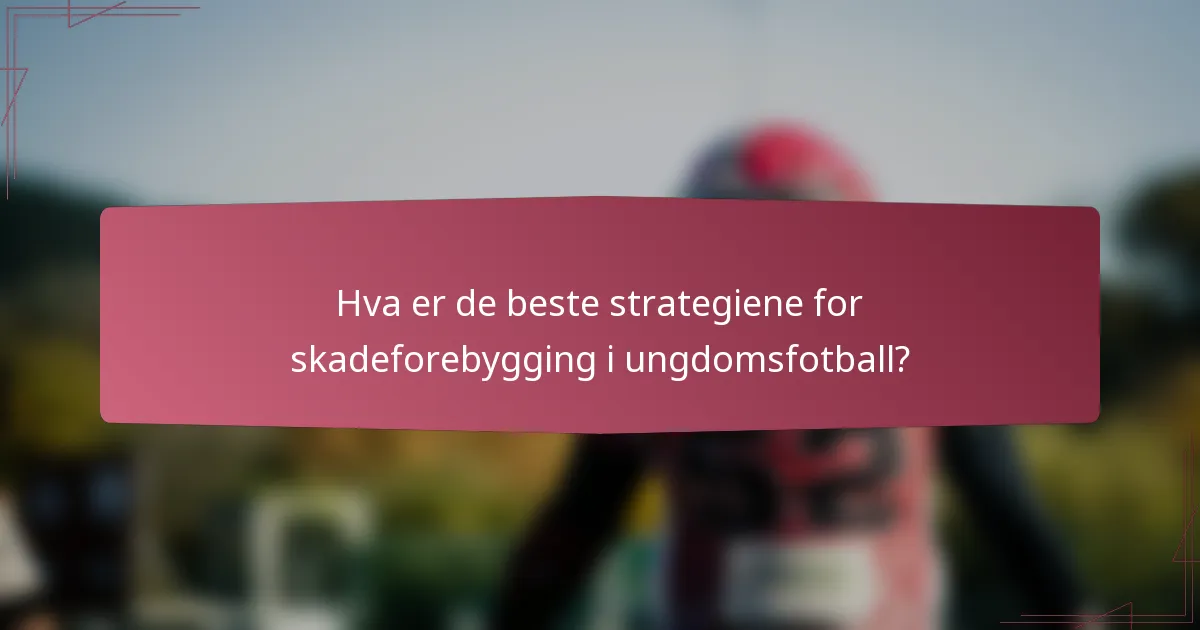 Hva er de beste strategiene for skadeforebygging i ungdomsfotball?
