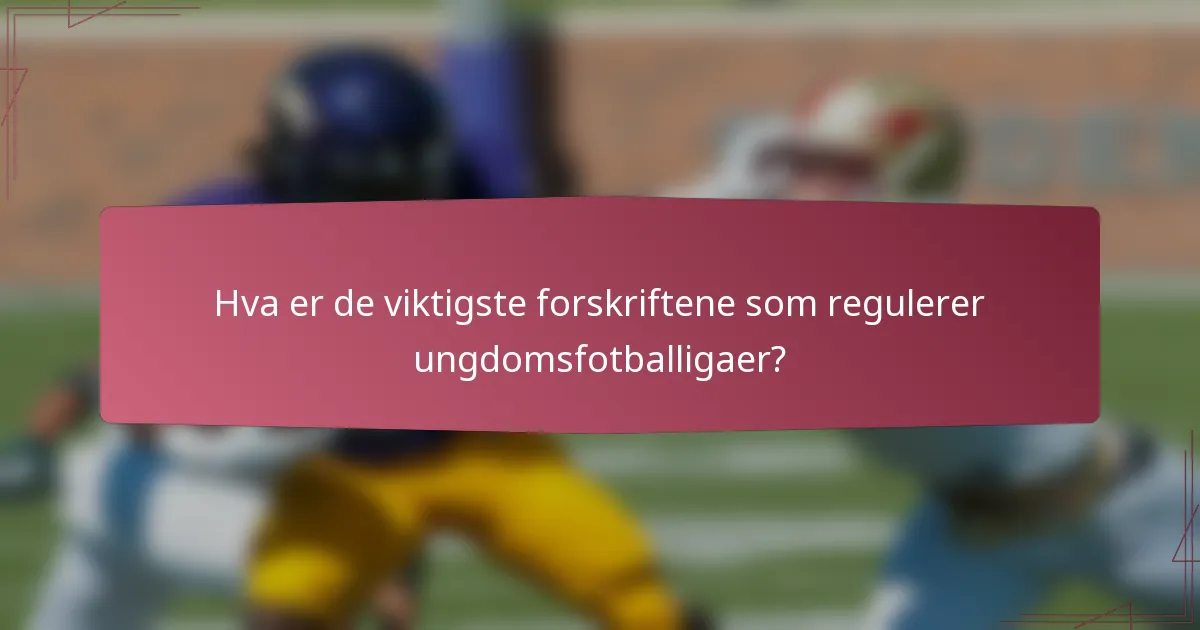 Hva er de viktigste forskriftene som regulerer ungdomsfotballigaer?