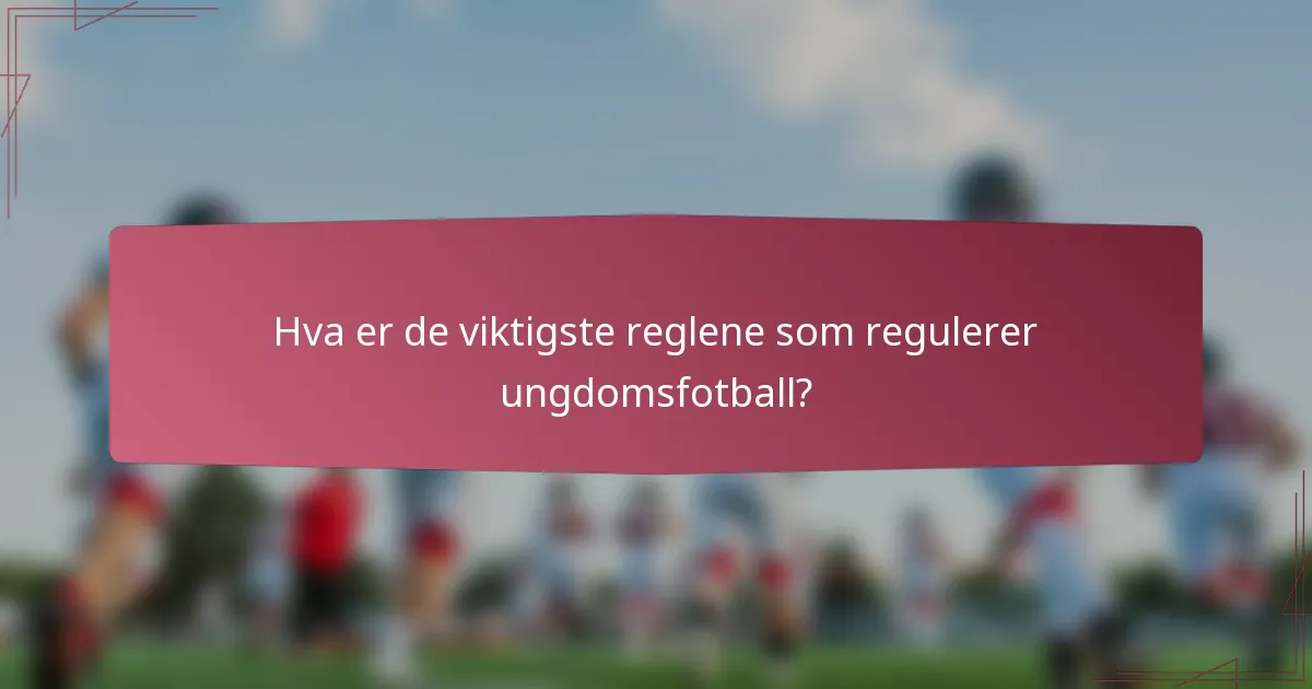Hva er de viktigste reglene som regulerer ungdomsfotball?