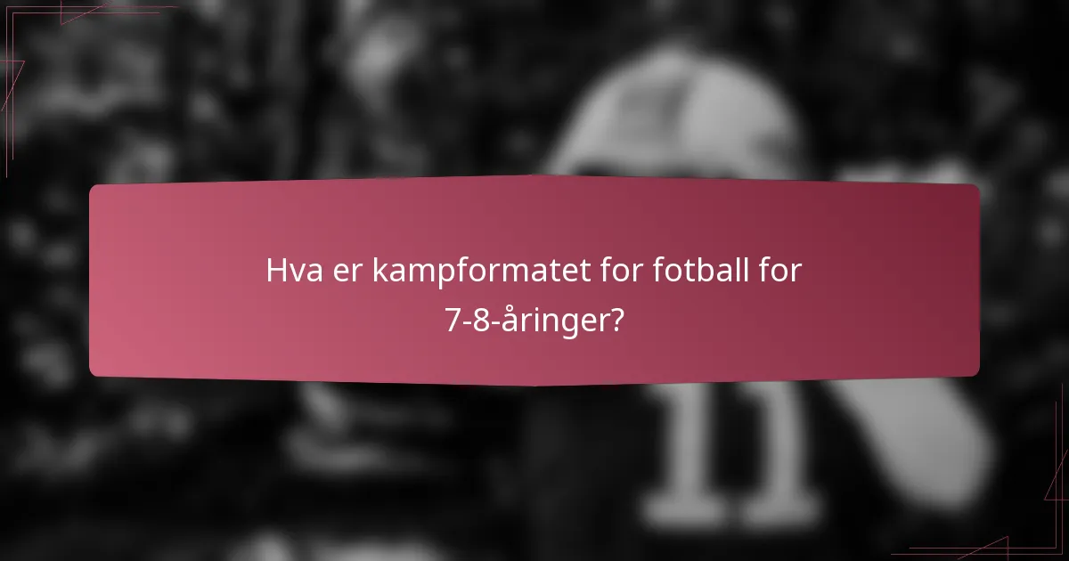 Hva er kampformatet for fotball for 7-8-åringer?