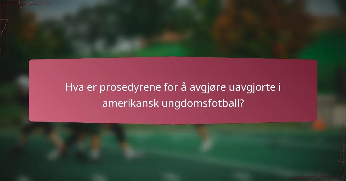 Hva er prosedyrene for å avgjøre uavgjorte i amerikansk ungdomsfotball?