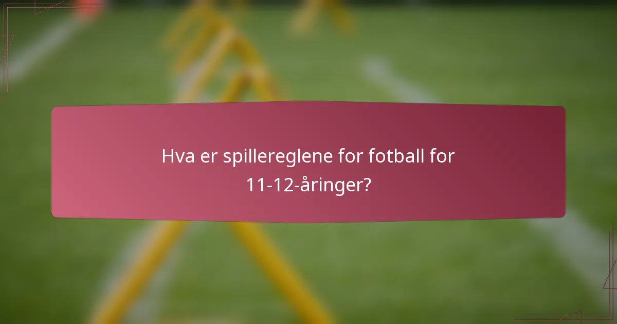 Hva er spillereglene for fotball for 11-12-åringer?