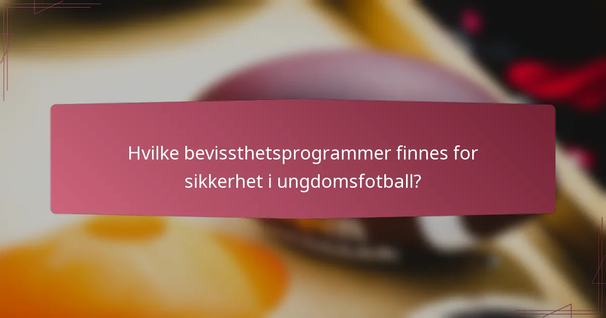 Hvilke bevissthetsprogrammer finnes for sikkerhet i ungdomsfotball?