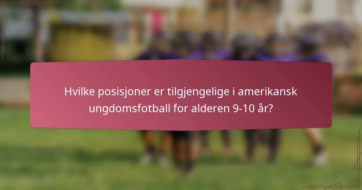 Hvilke posisjoner er tilgjengelige i amerikansk ungdomsfotball for alderen 9-10 år?