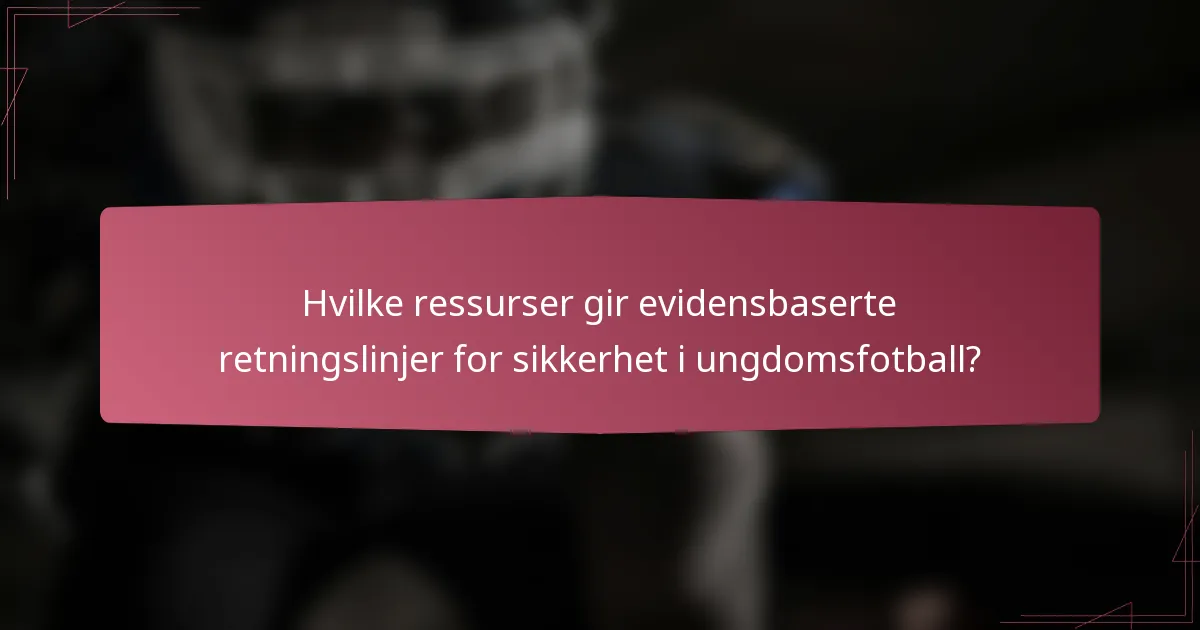 Hvilke ressurser gir evidensbaserte retningslinjer for sikkerhet i ungdomsfotball?