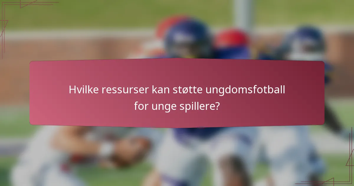 Hvilke ressurser kan støtte ungdomsfotball for unge spillere?