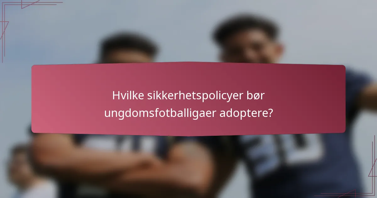 Hvilke sikkerhetspolicyer bør ungdomsfotballigaer adoptere?