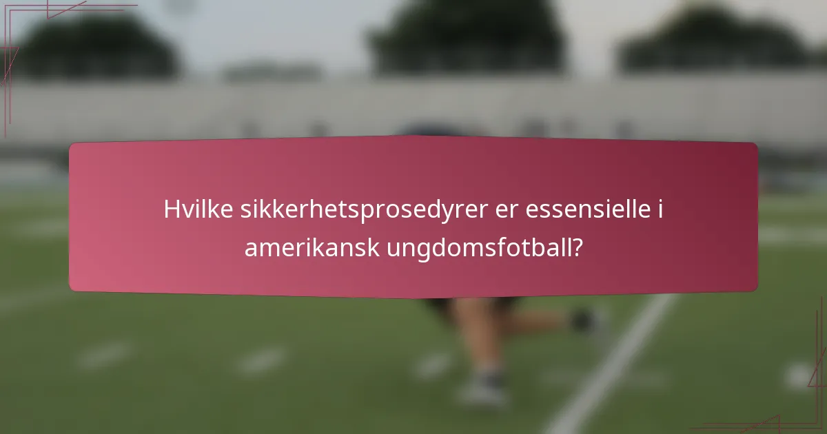 Hvilke sikkerhetsprosedyrer er essensielle i amerikansk ungdomsfotball?