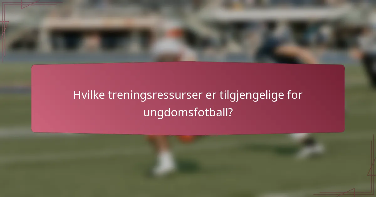 Hvilke treningsressurser er tilgjengelige for ungdomsfotball?