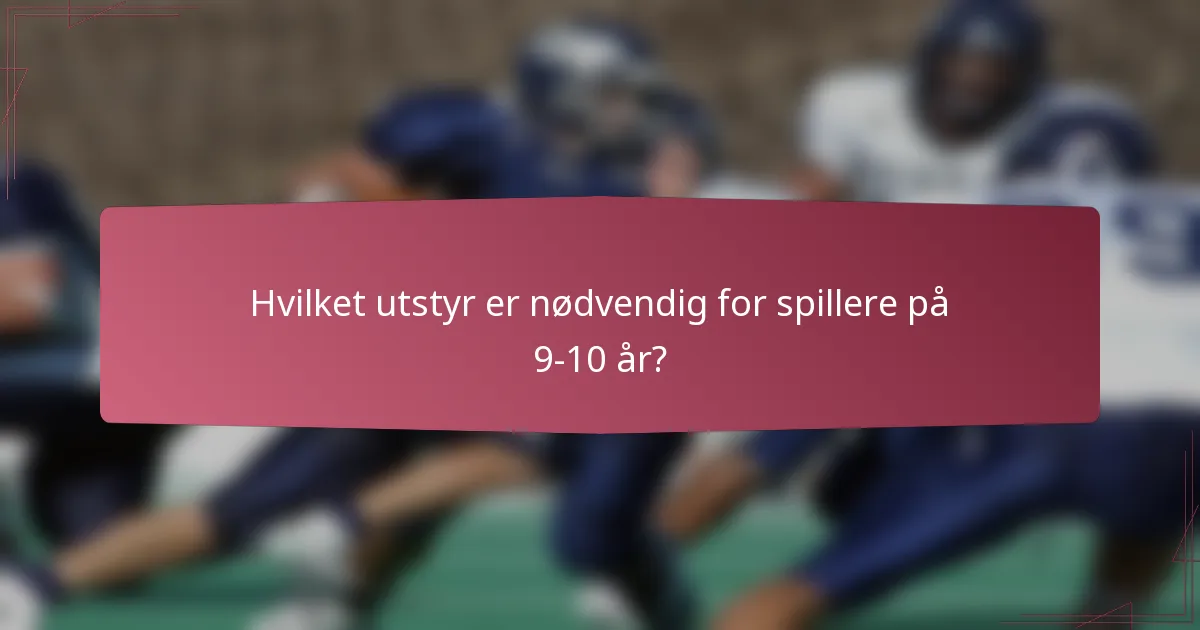 Hvilket utstyr er nødvendig for spillere på 9-10 år?