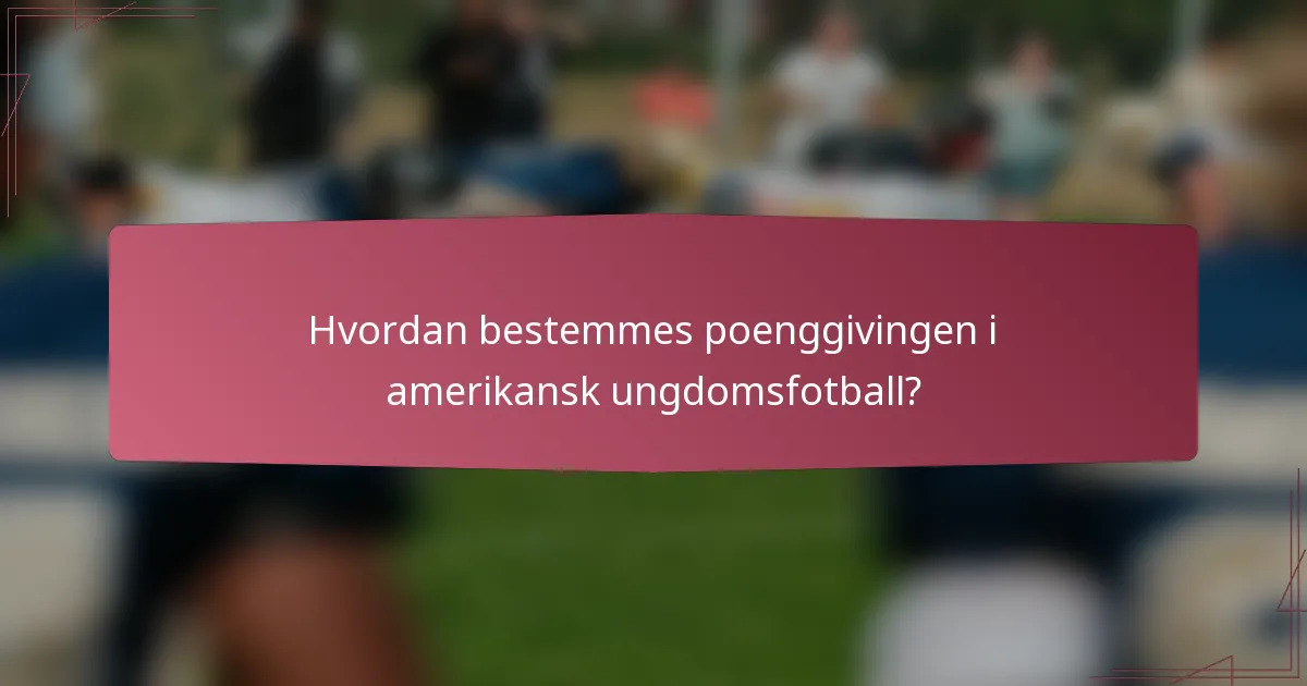 Hvordan bestemmes poenggivingen i amerikansk ungdomsfotball?