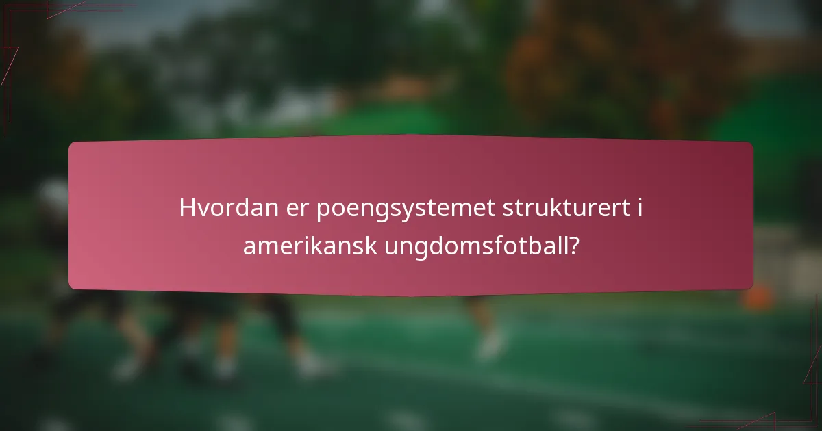 Hvordan er poengsystemet strukturert i amerikansk ungdomsfotball?