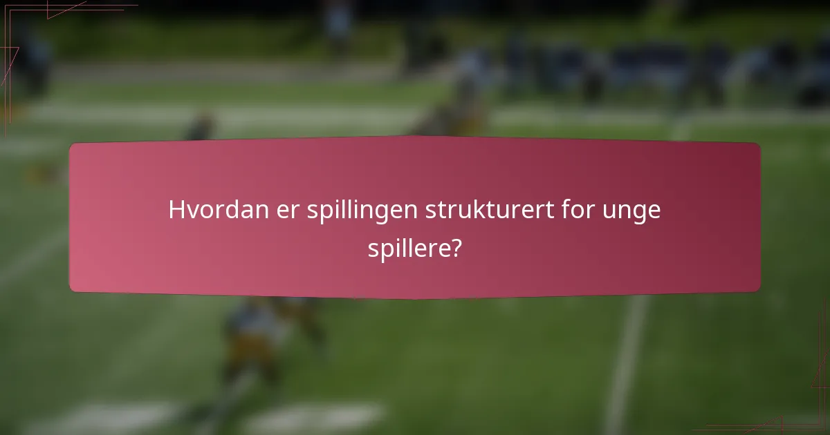 Hvordan er spillingen strukturert for unge spillere?