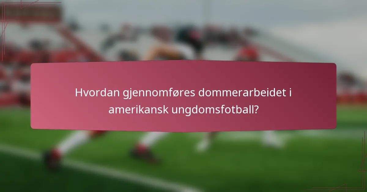 Hvordan gjennomføres dommerarbeidet i amerikansk ungdomsfotball?