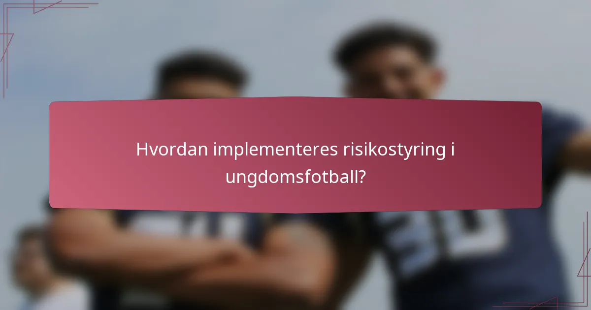 Hvordan implementeres risikostyring i ungdomsfotball?