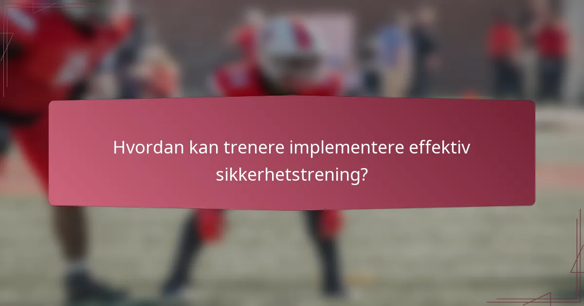 Hvordan kan trenere implementere effektiv sikkerhetstrening?