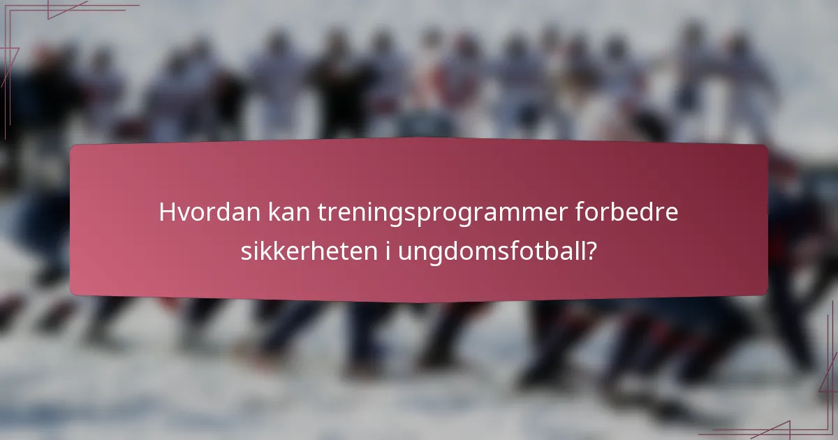 Hvordan kan treningsprogrammer forbedre sikkerheten i ungdomsfotball?