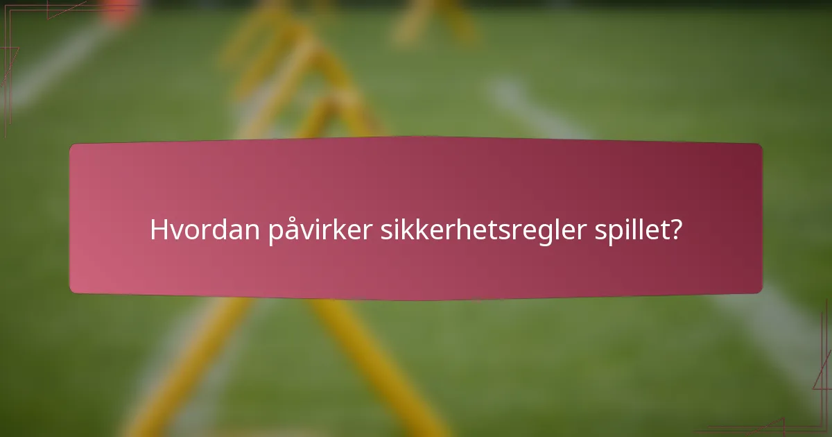 Hvordan påvirker sikkerhetsregler spillet?