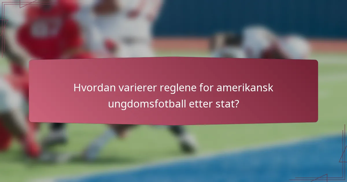 Hvordan varierer reglene for amerikansk ungdomsfotball etter stat?
