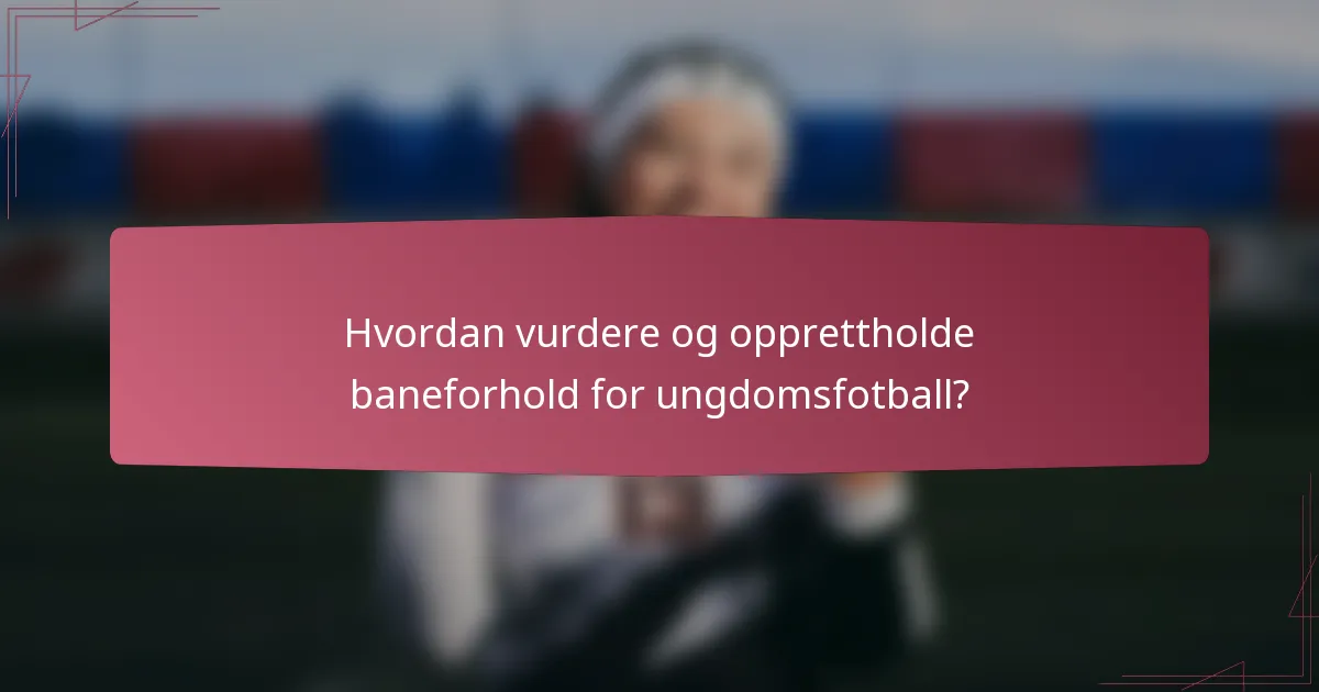 Hvordan vurdere og opprettholde baneforhold for ungdomsfotball?